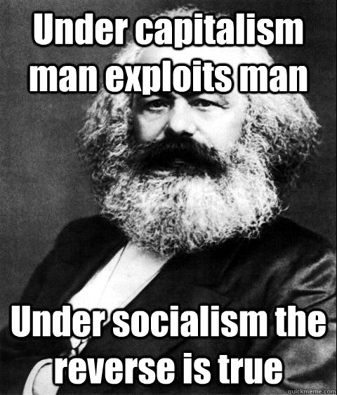 under capitalism man exploits man under socialism the revers - KARL MARX