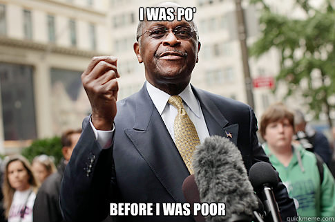 i was po before i was poor - Herman Cain