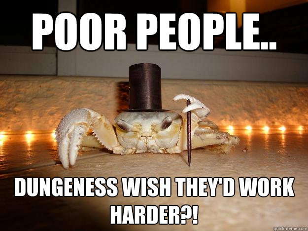 poor people dungeness wish theyd work harder - Fancy Crab