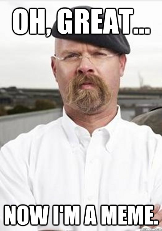 oh great now im a meme Jamie Hyneman