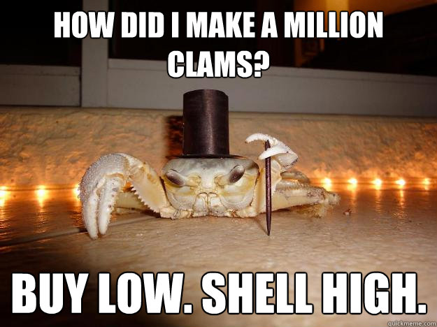 how did i make a million clams buy low shell high - Fancy Crab