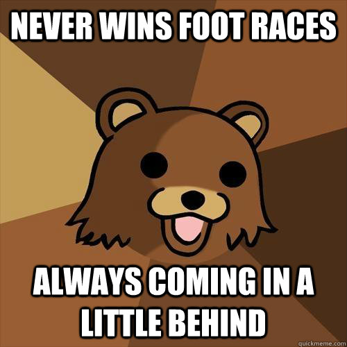 never wins foot races always coming in a little behind - Pedobear