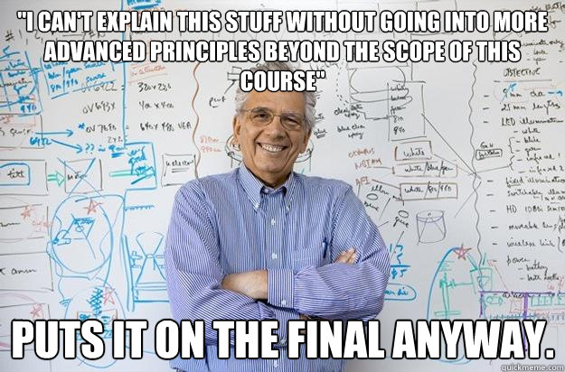 i cant explain this stuff without going into more advanced - Engineering Professor