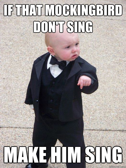 if that mockingbird dont sing make him sing - Baby Godfather