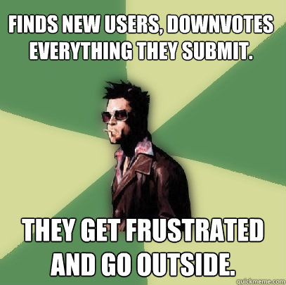 finds new users downvotes everything they submit they get - Helpful Tyler Durden