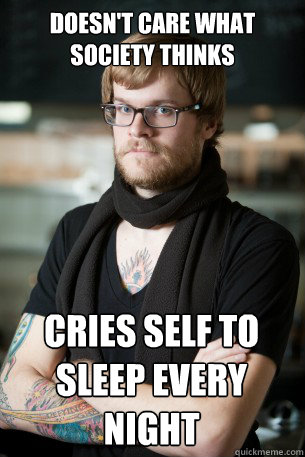 doesnt care what society thinks cries self to sleep every n - Hipster Barista