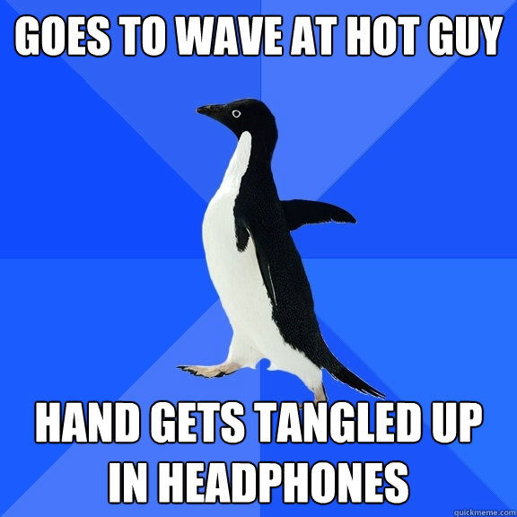 goes to wave at hot guy hand gets tangled up in headphones - Socially Awkward Penguin