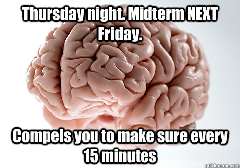 thursday night midterm next friday compels you to make sur - Scumbag Brain