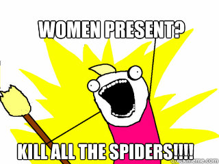 women present kill all the spiders - All The Things