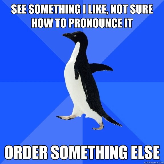 see something i like not sure how to pronounce it order som - Socially Awkward Penguin