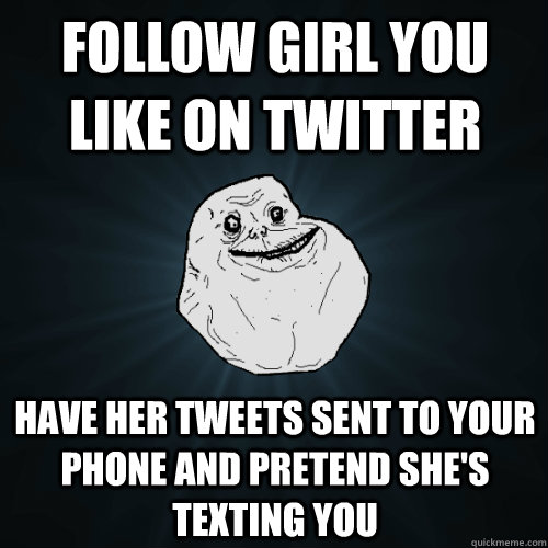follow girl you like on twitter have her tweets sent to your - Forever Alone
