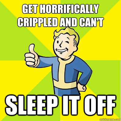 get horrifically crippled and cant walk sleep it off - Fallout new vegas