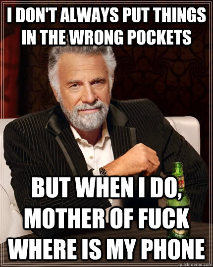 i dont always put things in the wrong pockets but when i do - The Most Interesting Man In The World