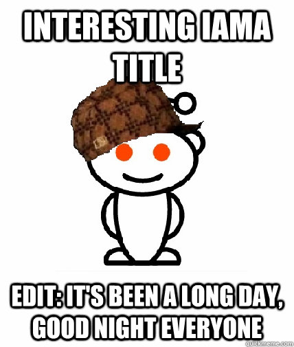 interesting iama title edit its been a long day good nigh - Scumbag Reddit