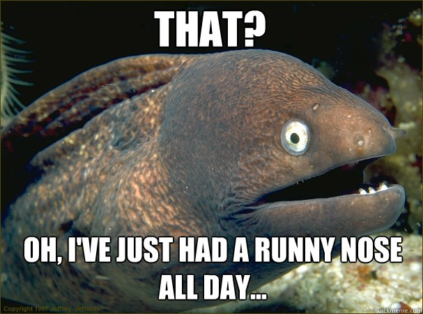 that oh ive just had a runny nose all day - Caught in the act Moray