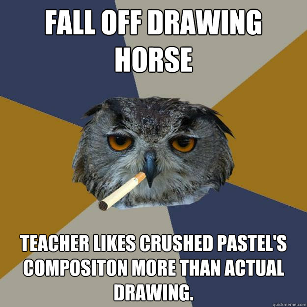 fall off drawing horse teacher likes crushed pastels compos - Art Student Owl