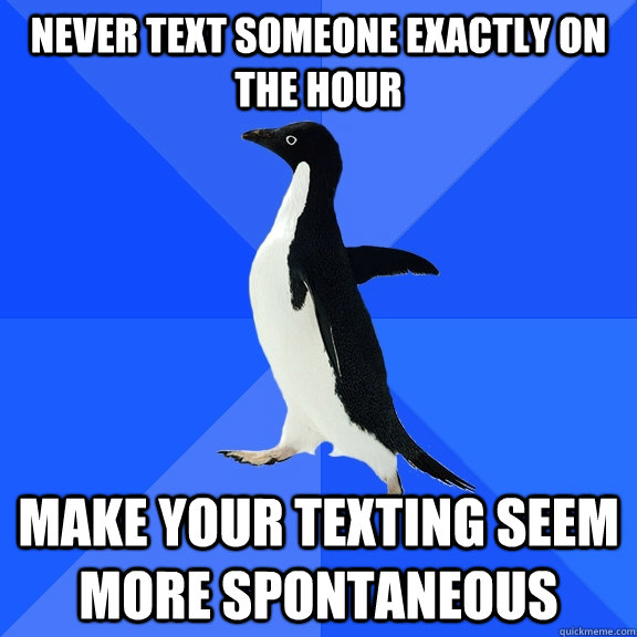 never text someone exactly on the hour make your texting see - Socially Awkward Penguin