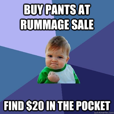 buy pants at rummage sale find 20 in the pocket - Success Kid
