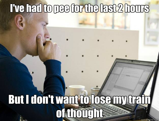ive had to pee for the last 2 hours but i dont want to los - Programmer