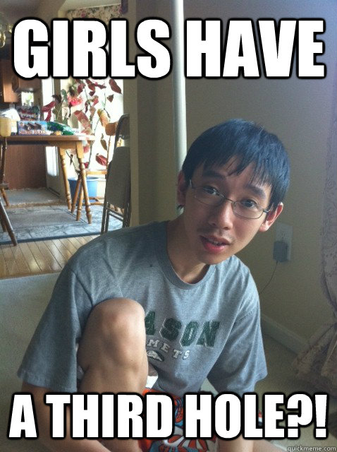 girls have a third hole - Sexually repressed nerd