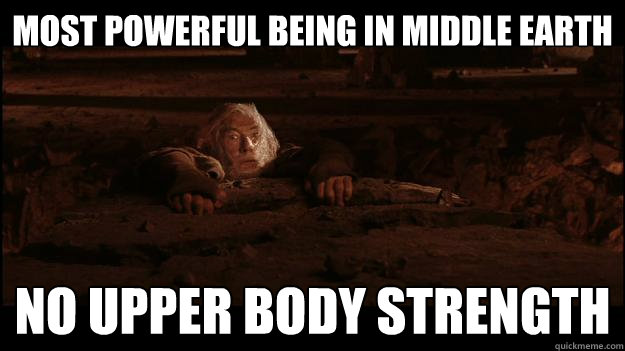 most powerful being in middle earth no upper body strength - Gandalf