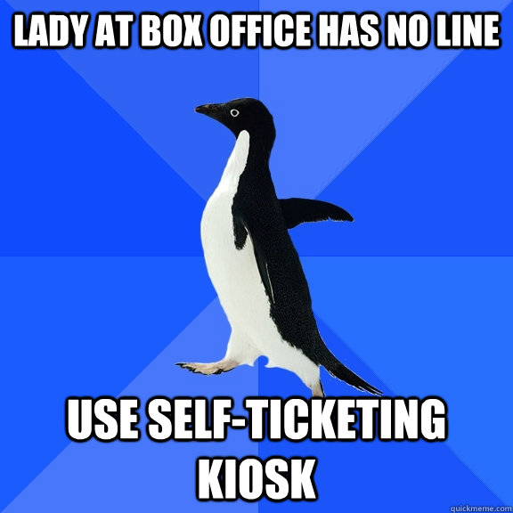 lady at box office has no line use selfticketing kiosk - Socially Awkward Penguin