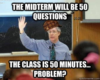 the midterm will be 50 questions the class is 50 minutes - Scumbag Professor