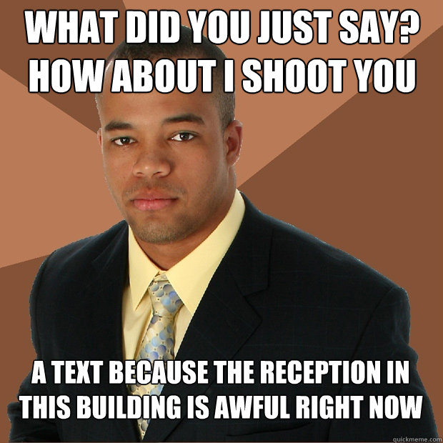 what did you just say how about i shoot you a text because  - Successful Black Man