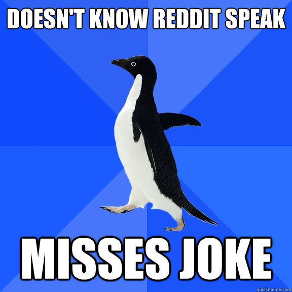 doesnt know reddit speak misses joke - Socially Awkward Penguin