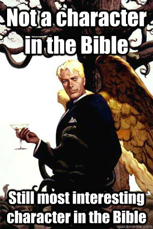 not a character in the bible still most interesting characte - Good Guy Lucifer