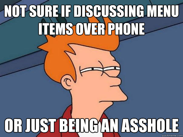 not sure if discussing menu items over phone or just being a - Futurama Fry