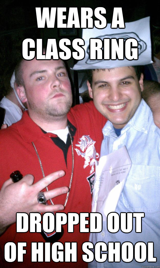 wears a class ring dropped out of high school - All New Scumbag Steve