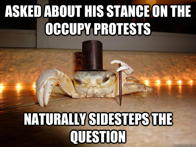 asked about his stance on the occupy protests naturally side - Fancy Crab