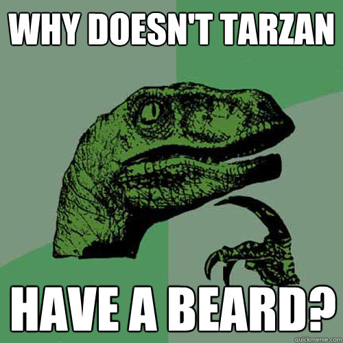 why doesnt tarzan have a beard - Philosoraptor