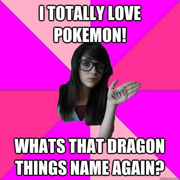 i totally love pokemon whats that dragon things name again - Idiot Nerd Girl
