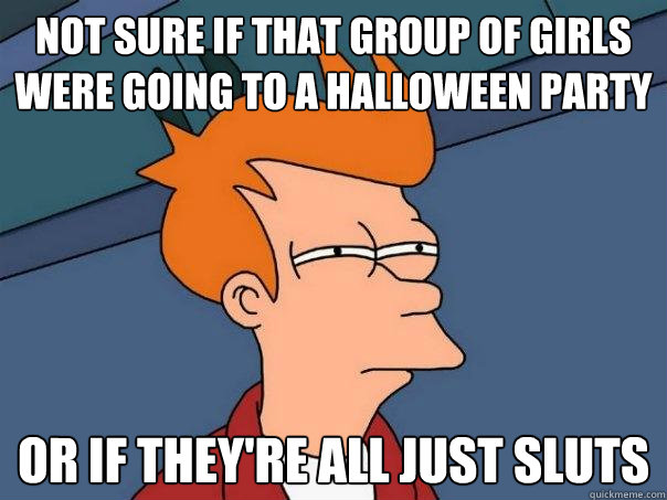 not sure if that group of girls were going to a halloween pa - Futurama Fry