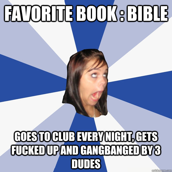 favorite book bible goes to club every night gets fucked - Annoying Facebook Girl