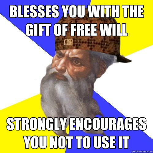 blesses you with the gift of free will strongly encourages y - Scumbag Advice God