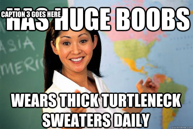 Unhelpful High School Teacher has huge boobs wears thick turtleneck 