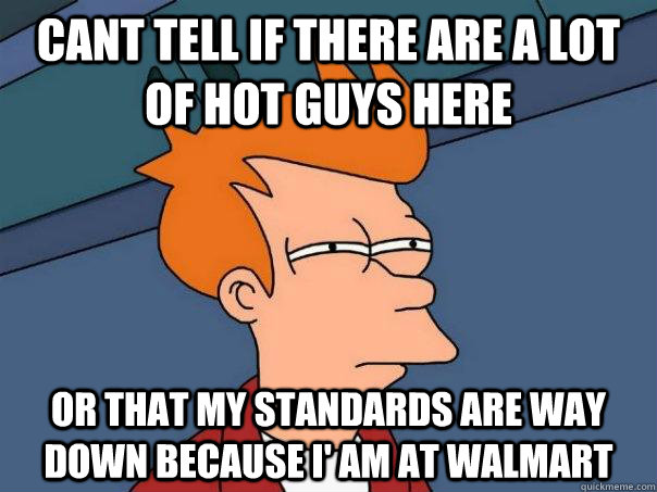 cant tell if there are a lot of hot guys here or that my sta - Futurama Fry