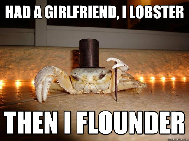 had a girlfriend i lobster then i flounder - Fancy Crab