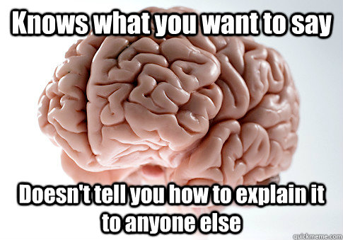 knows what you want to say doesnt tell you how to explain i - Scumbag Brain
