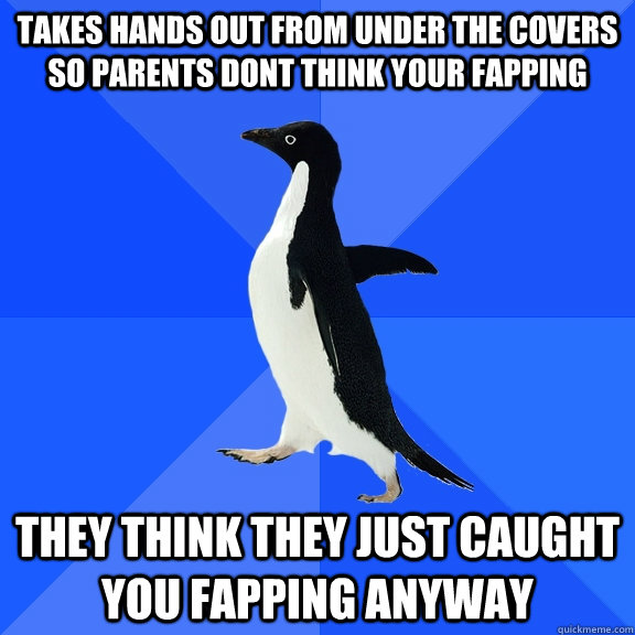 takes hands out from under the covers so parents dont think - Socially Awkward Penguin