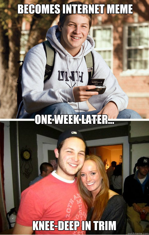 becomes internet meme one week later kneedeep in trim - 1 month later