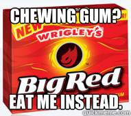 chewing gum eat me instead -