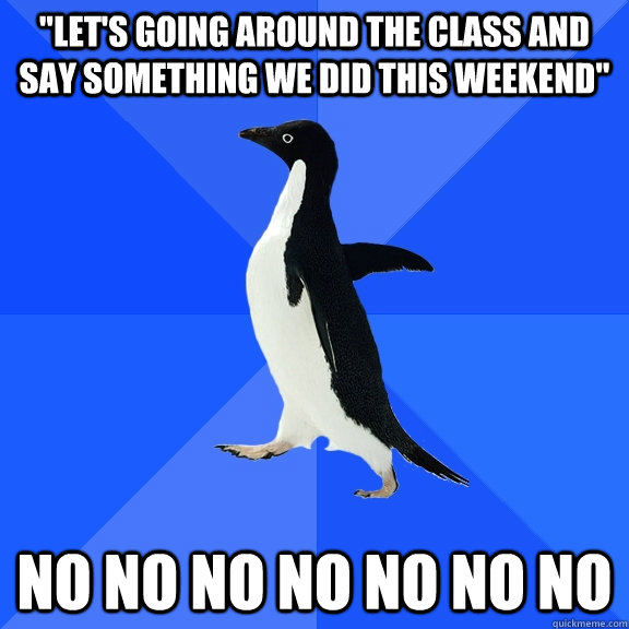 lets going around the class and say something we did this - Socially Awkward Penguin