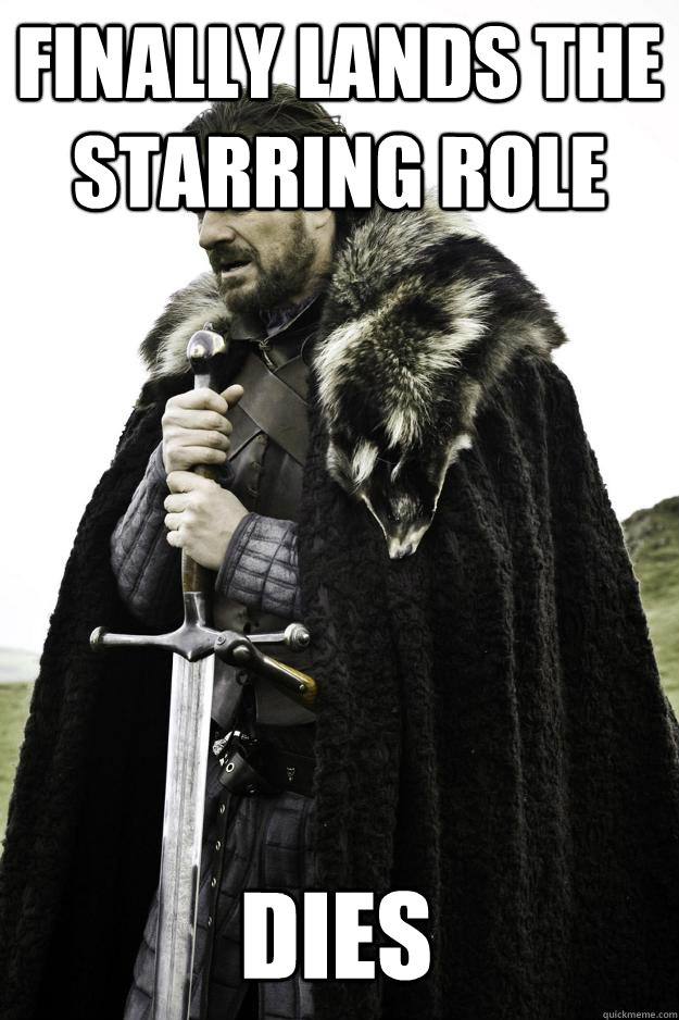 finally lands the starring role dies - Winter is coming