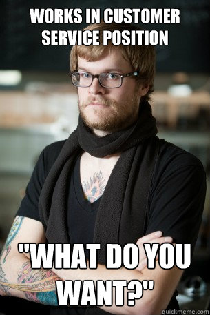works in customer service position what do you want - Hipster Barista