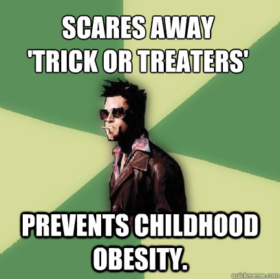 scares away trick or treaters prevents childhood obesity - Helpful Tyler Durden