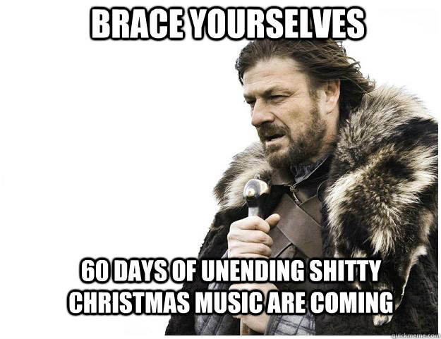 brace yourselves 60 days of unending shitty christmas music - Imminent Ned